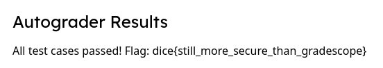 Autograder Results: &ldquo;All test cases passed! Flag: dice{still_more_secure_than_gradescope}&rdquo;